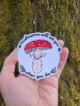 Load image into Gallery viewer, Mushrooms Will Eat You When You Die Sticker