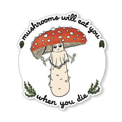 Mushrooms Will Eat You When You Die Sticker